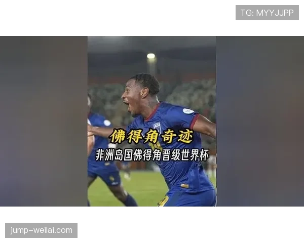 佛得角冲击2026世界杯前景分析:非洲新势力能否首次晋级决赛圈 佛得角冲击2026世界杯前景分析:非洲新势力能否首次晋级决赛圈